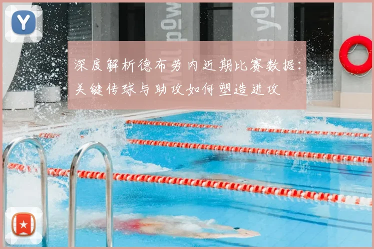 深度解析德布劳内近期比赛数据:关键传球与助攻如何塑造进攻